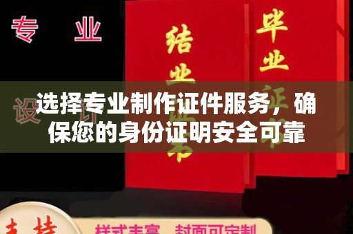 高港选择专业制作证件服务，确保您的身份证明安全可靠