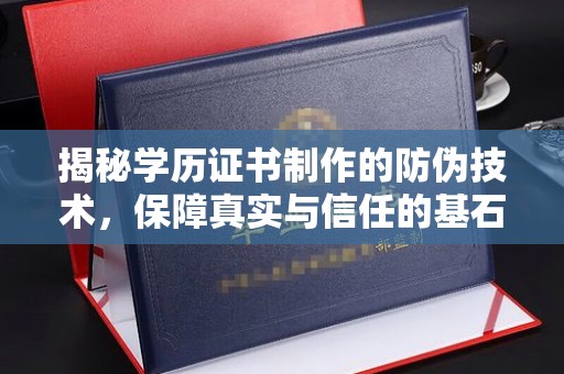 高港揭秘学历证书制作的防伪技术，保障真实与信任的基石