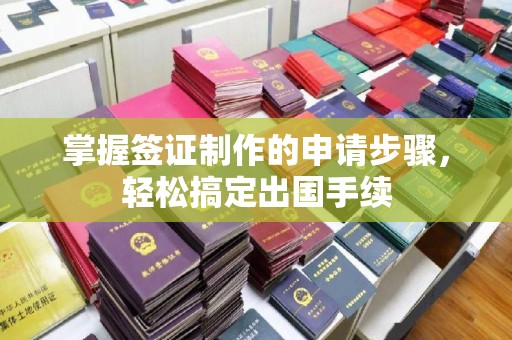 高港掌握签证制作的申请步骤，轻松搞定出国手续