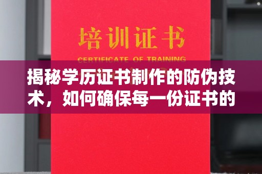 高港揭秘学历证书制作的防伪技术，如何确保每一份证书的真实性