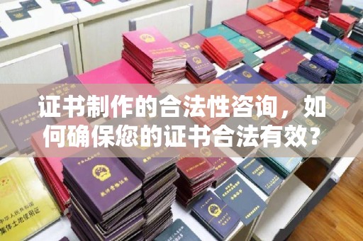 高港证书制作的合法性咨询，如何确保您的证书合法有效？