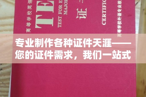 高港专业制作各种证件天涯——您的证件需求，我们一站式解决