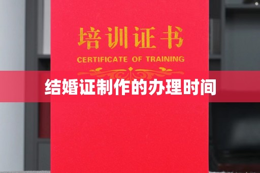 高港结婚证制作的办理时间